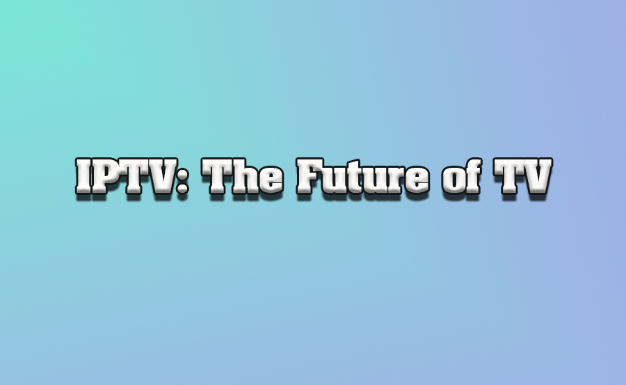 IPTV and the Future of Television